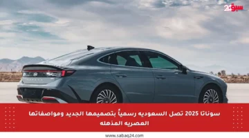 سوناتا 2025 تصل السعودية رسمياً بتصميمها الجديد ومواصفاتها العصرية المذهلة